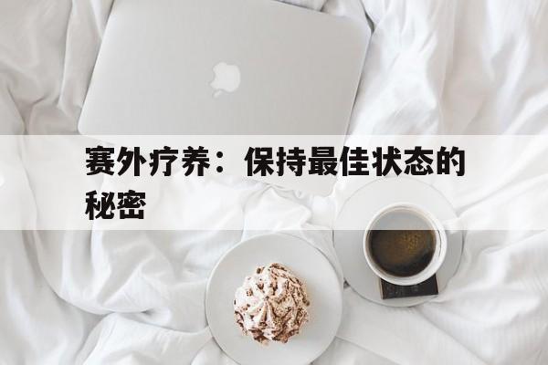 赛外疗养：保持最佳状态的秘密